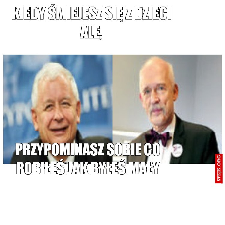 Kiedy śmiejesz się z dzieci ale,