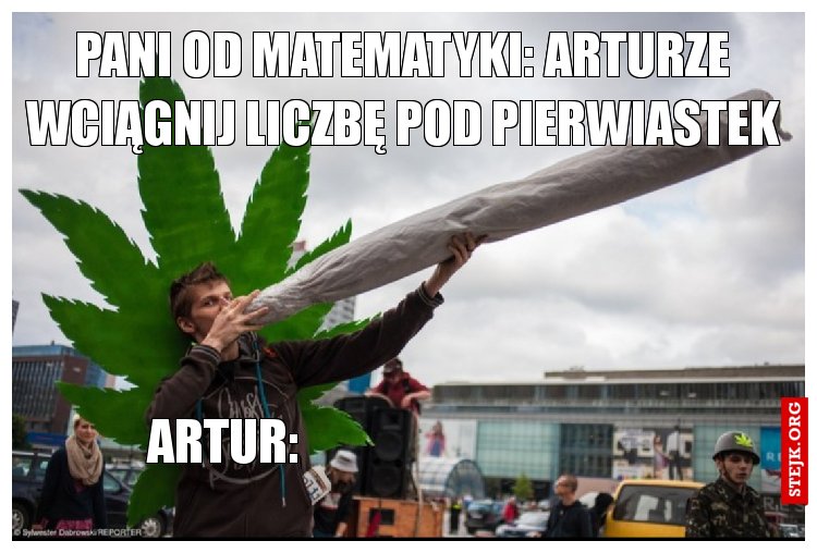 Pani od matematyki: Arturze wciągnij liczbę pod pierwiastek
