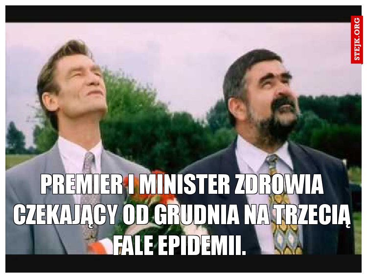Premier i minister zdrowia czekający od grudnia na trzecią fale epidemii. 