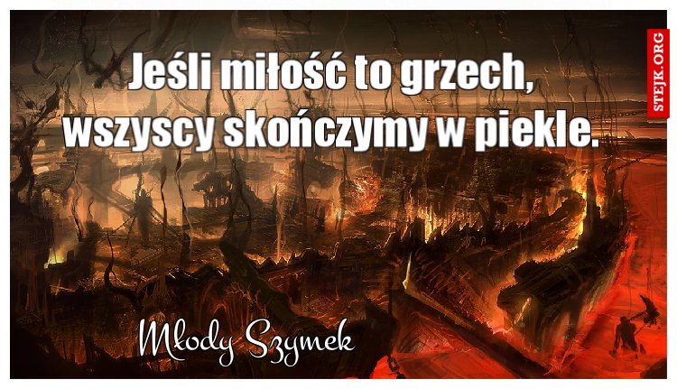 Jeśli miłość to grzech, wszyscy skończymy w piekle.