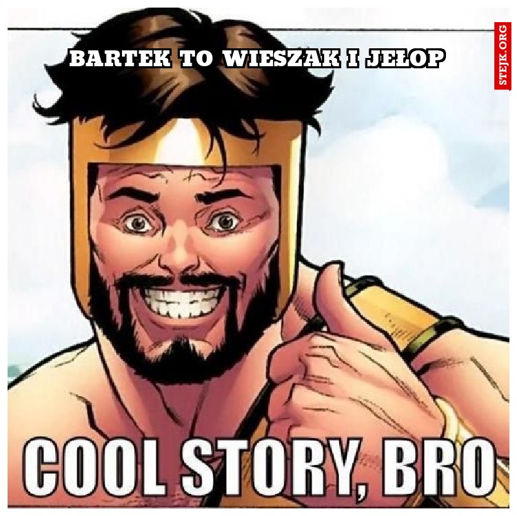 Bartek to wieszak i jełop