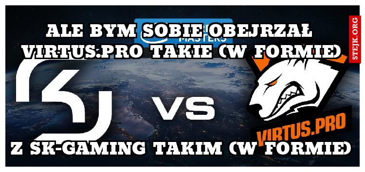 ALE BYM SOBIE OBEJRZAŁ VIRTUS.PRO TAKIE (w formie)