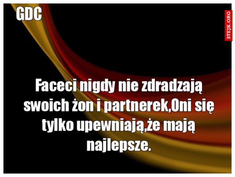 Faceci nigdy nie zdradzają swoich żon i partnerek,Oni się tylko upewniają,że mają najlepsze.