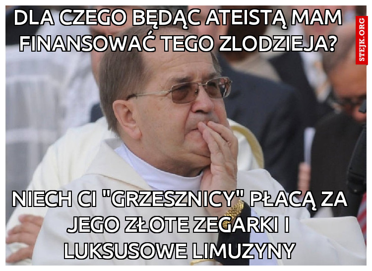 Dla czego będąc ateistą mam finansować tego zlodzieja?