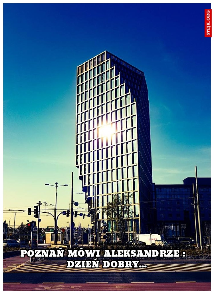 Poznań mówi aleksandrze :   dzień dobry...