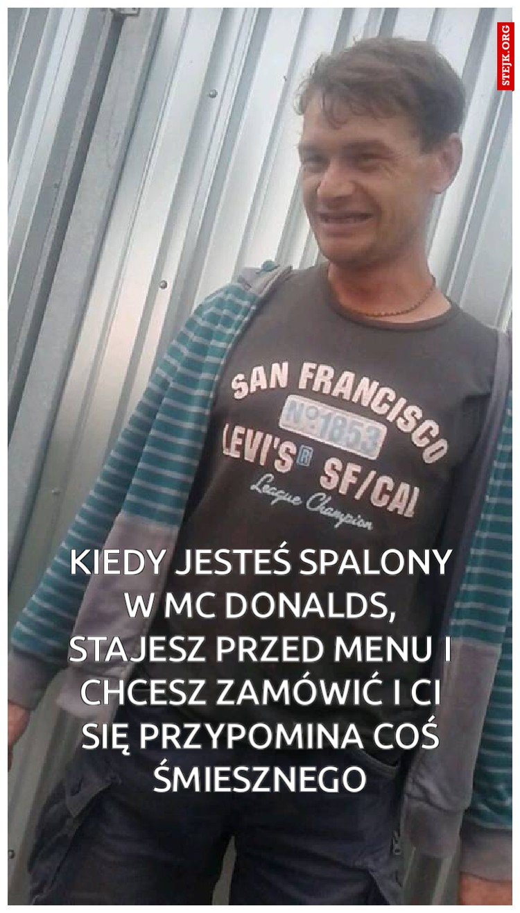 Kiedy jesteś spalony w MC DONALDS, stajesz przed menu i chcesz zamówić i ci się przypomina coś śmiesznego