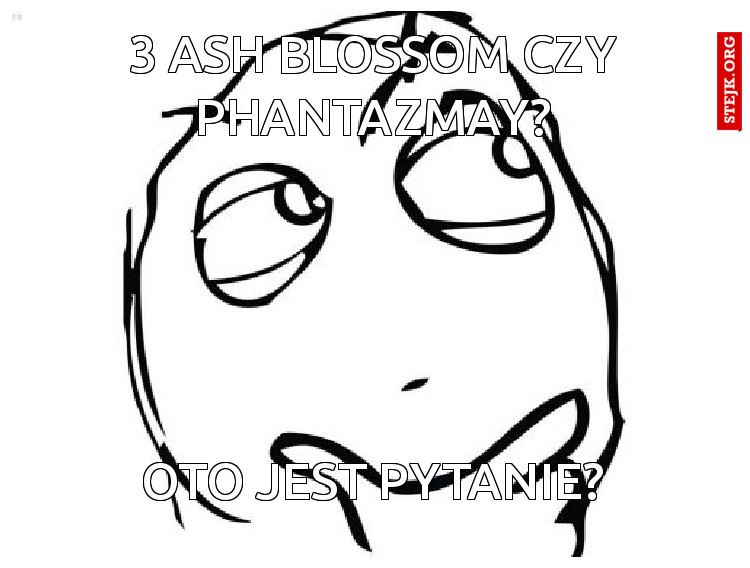 3 ash blossom czy phantazmay?