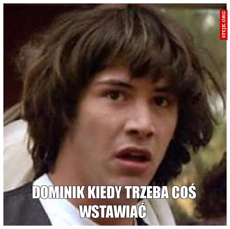 Dominik kiedy trzeba coś wstawiać 