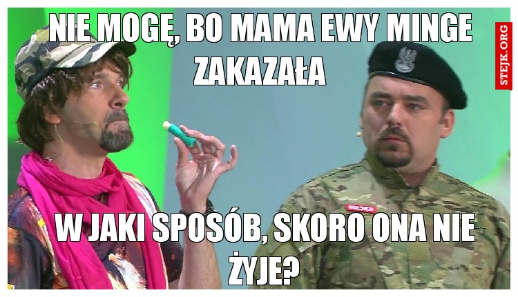 Nie mogę, bo mama Ewy Minge zakazała