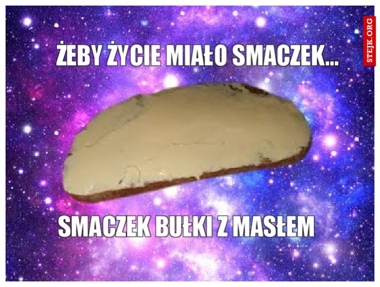 ŻEBY ŻYCIE MIAŁO SMACZEK...