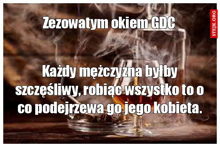 Każdy mężczyzna byłby szczęśliwy, robiąc wszystko to o co podejrzewa go jego kobieta.