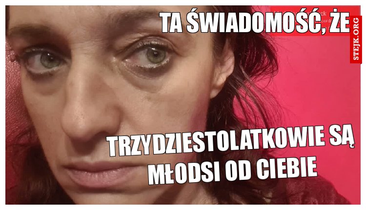 Ta świadomość, że 