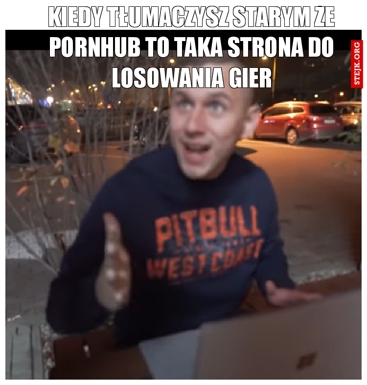 Kiedy tłumaczysz starym że pornhub to taka strona do losowania gier