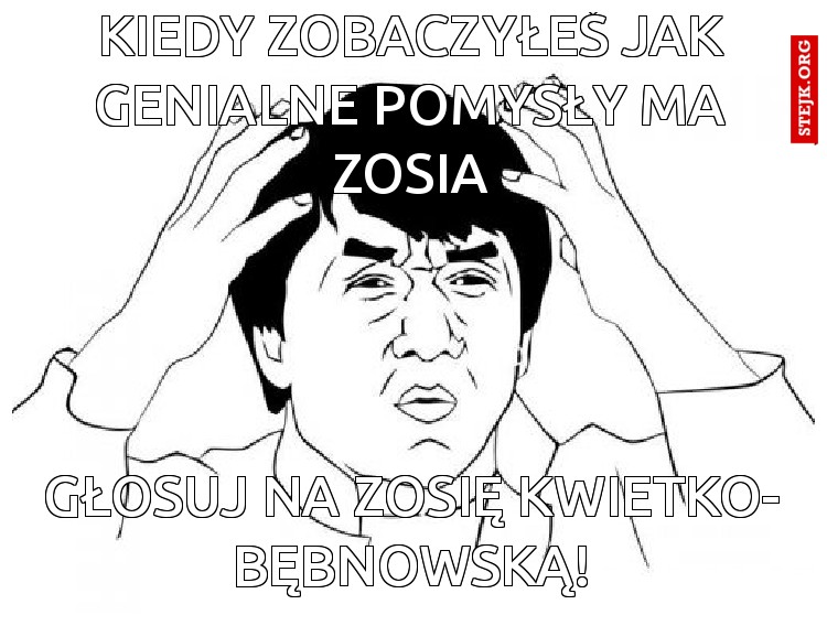 kiedy zobaczyłeś jak genialne pomysły ma zosia