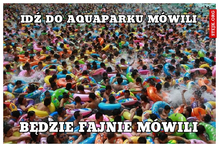 Idź do aquaparku mówili