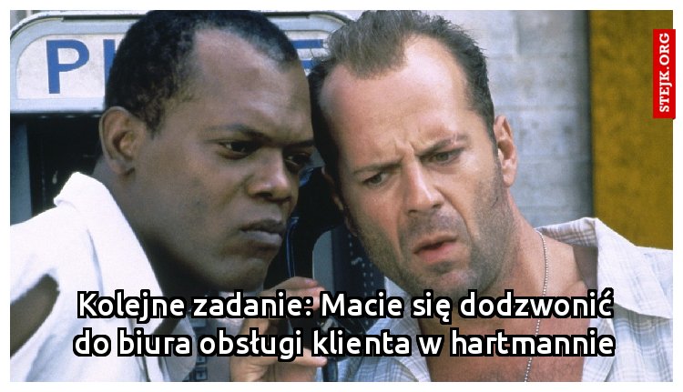 Kolejne zadanie: Macie się dodzwonić do biura obsługi klienta w hartmannie