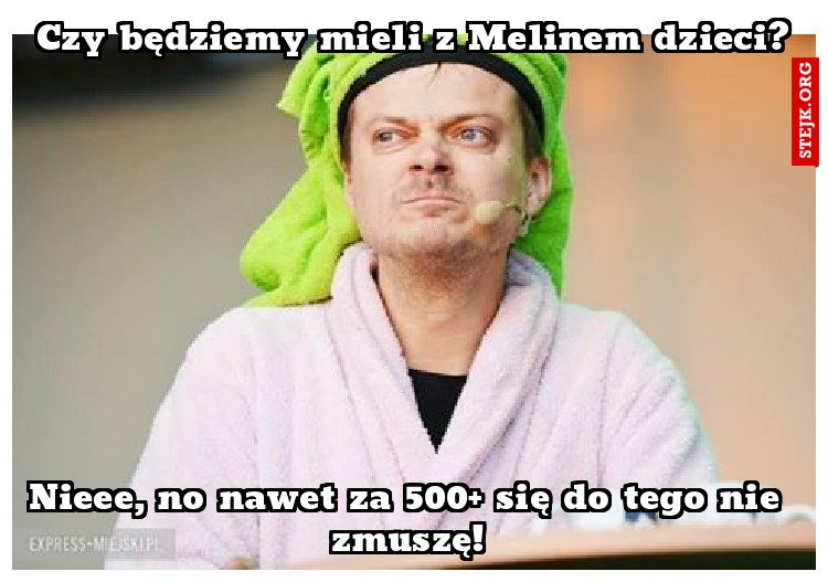 Czy będziemy mieli z Melinem dzieci?
