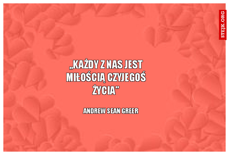 „Każdy z nas jest miłością czyjegoś życia”