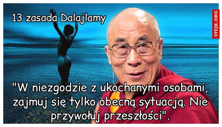 "W niezgodzie z ukochanymi osobami, zajmuj się tylko obecną sytuacją. Nie przywołuj przeszłości".