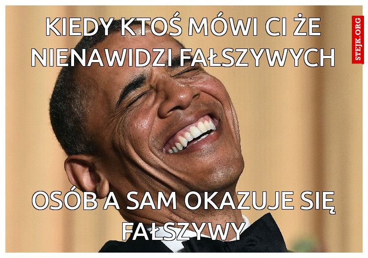 KIEDY KTOŚ MÓWI cI ŻE NIENAWIDZI FAŁSZYWYCH