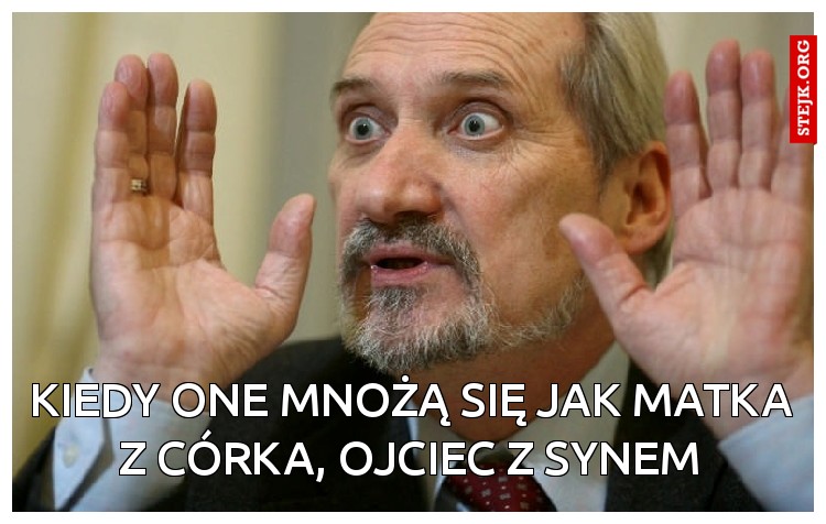 Kiedy ONE mnożą się jak matka z córka, ojciec z synem