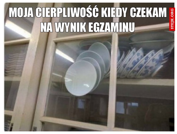 MOJA CIERPLIWOŚĆ KIEDY CZEKAM NA WYNIK EGZAMINU