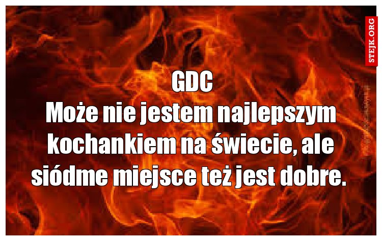 Może nie jestem najlepszym kochankiem na świecie, ale siódme miejsce też jest dobre. 