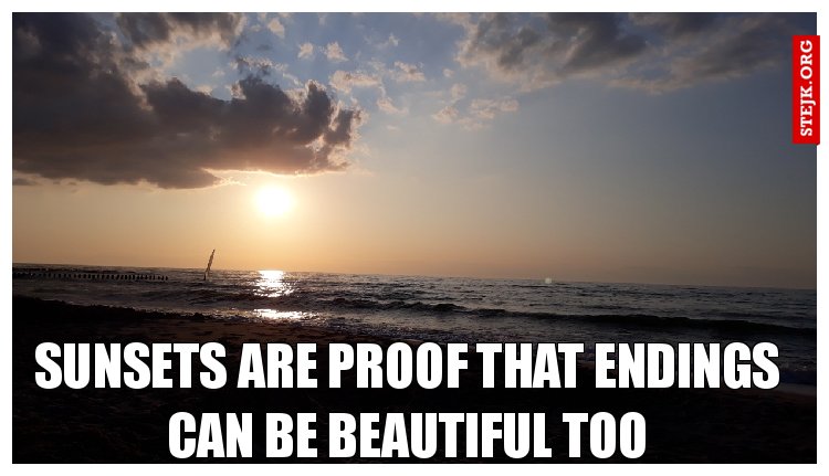 Sunsets are proof that endings can be beautiful too