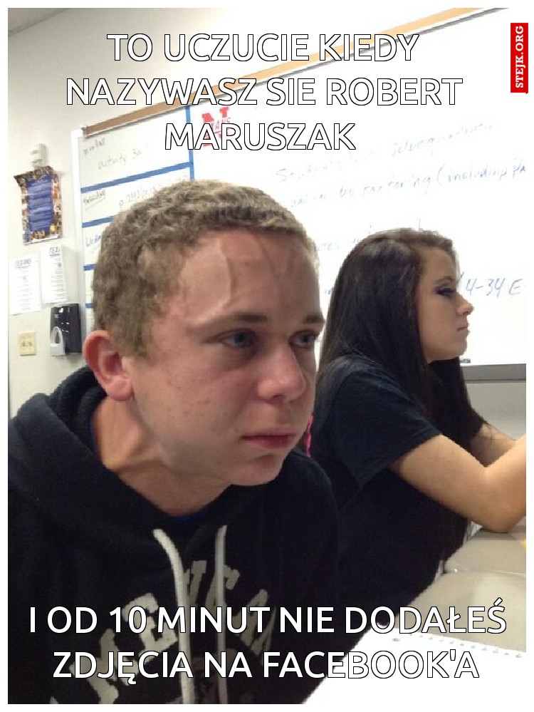 TO UCZUCIE KIEDY NAZYWASZ SIE ROBERT MARUSZAK 