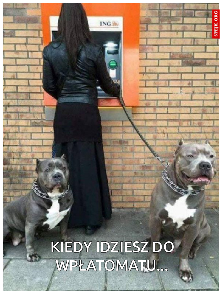 kiedy idziesz do wpłatomatu...