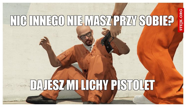 NIC INNEGO NIE MASZ PRZY SOBIE?