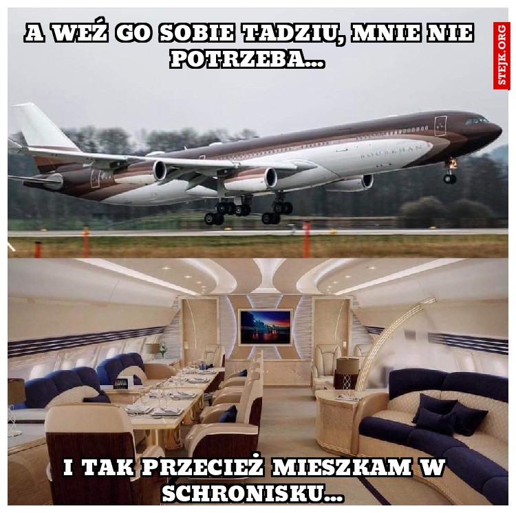 A weź go sobie tadziu, mnie nie potrzeba... 