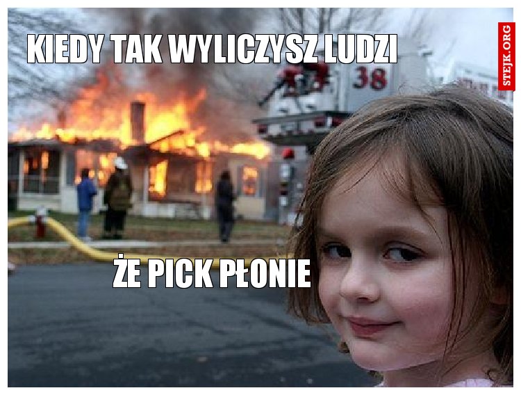 kIEDY TAK WYLICZYSZ LUDZI