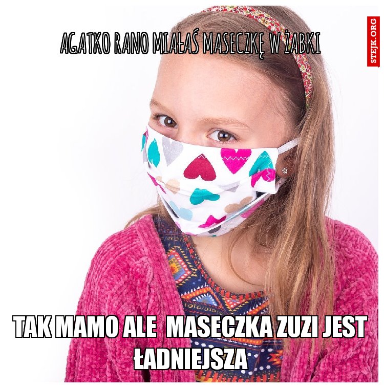 Agatko rano miałaś maseczkę w żabki