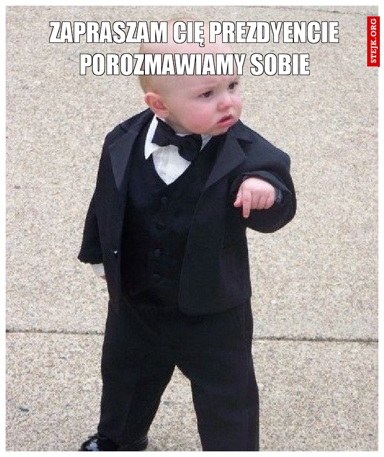 ZApraszam cię prezdyencie porozmawiamy sobie