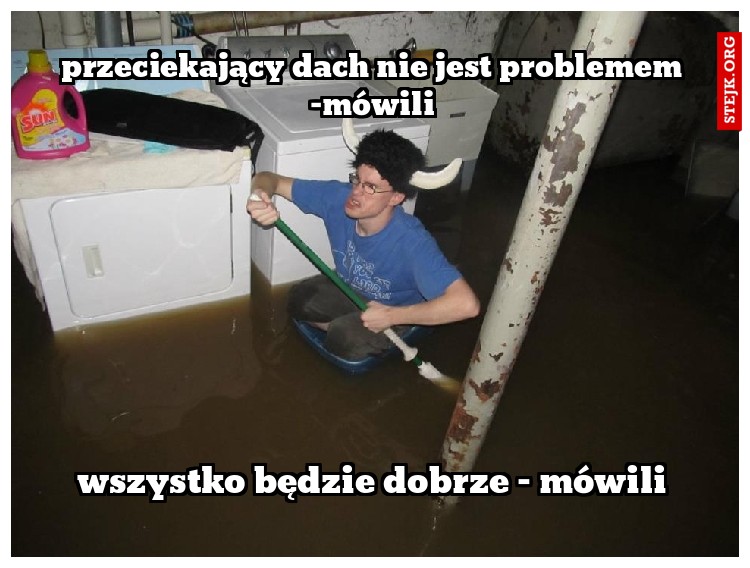 przeciekający dach nie jest problemem -mówili