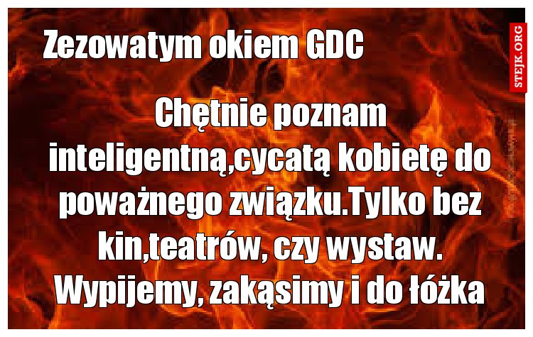 Chętnie poznam inteligentną,cycatą kobietę do poważnego związku.Tylko bez kin,teatrów, czy wystaw. Wypijemy, zakąsimy i do łóżka