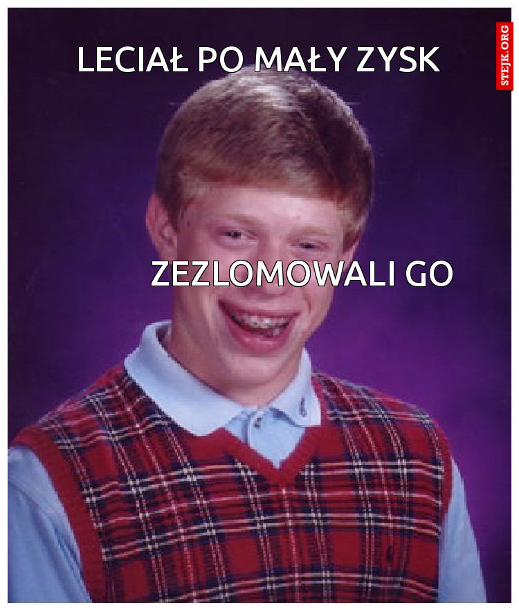 Leciał po mały zysk