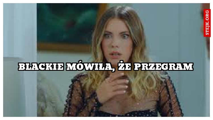 Blackie mówiła, że przegram
