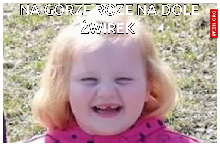 Na górze róże na dole żwirek 