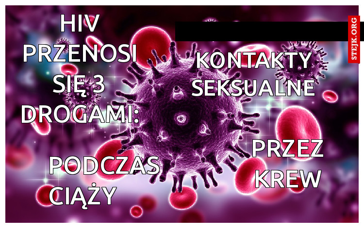 HIV przenosi się 3 drogami: