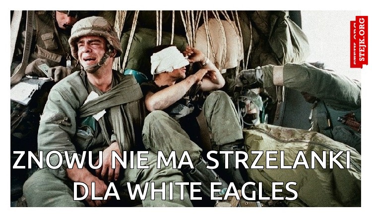 Znowu nie ma  strzelanki  dla White Eagles