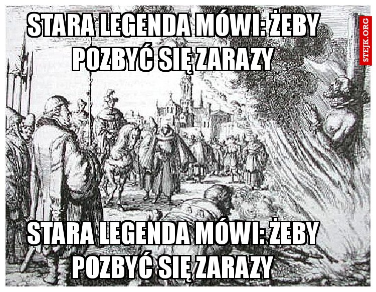 Stara legenda mówi: żeby pozbyć się zarazy
