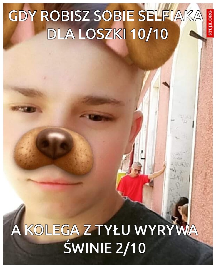 Gdy robisz sobie selfiaka  dla loszki 10/10