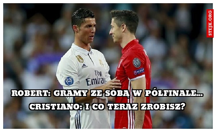 robert: gramy ze sobą w półfinale...