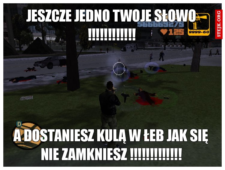 jeszcze jedno twoje słowo !!!!!!!!!!!!