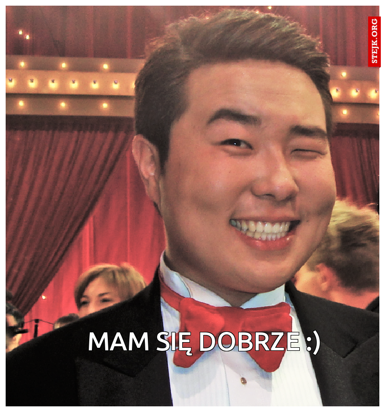 Mam SIĘ DOBRZE :) 
