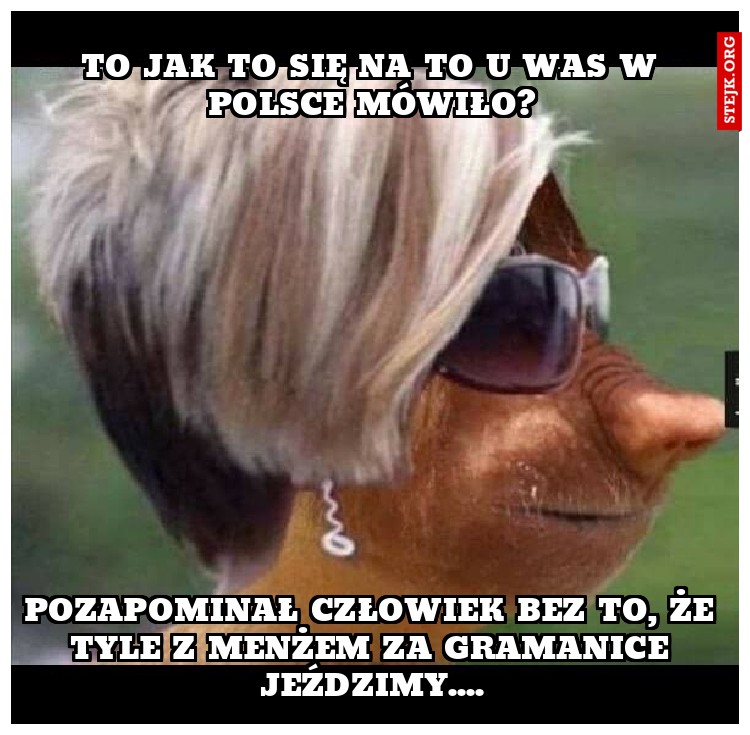 To jak to się na to u Was w Polsce mówiło?