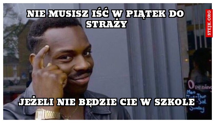 nie musisz iść w piątek do straży