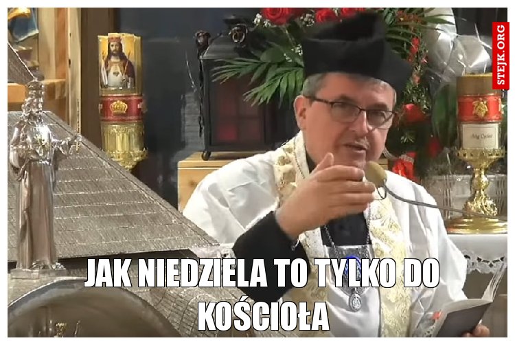 Jak niedziela to tylko do kościoła